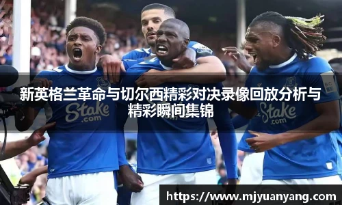 新英格兰革命与切尔西精彩对决录像回放分析与精彩瞬间集锦